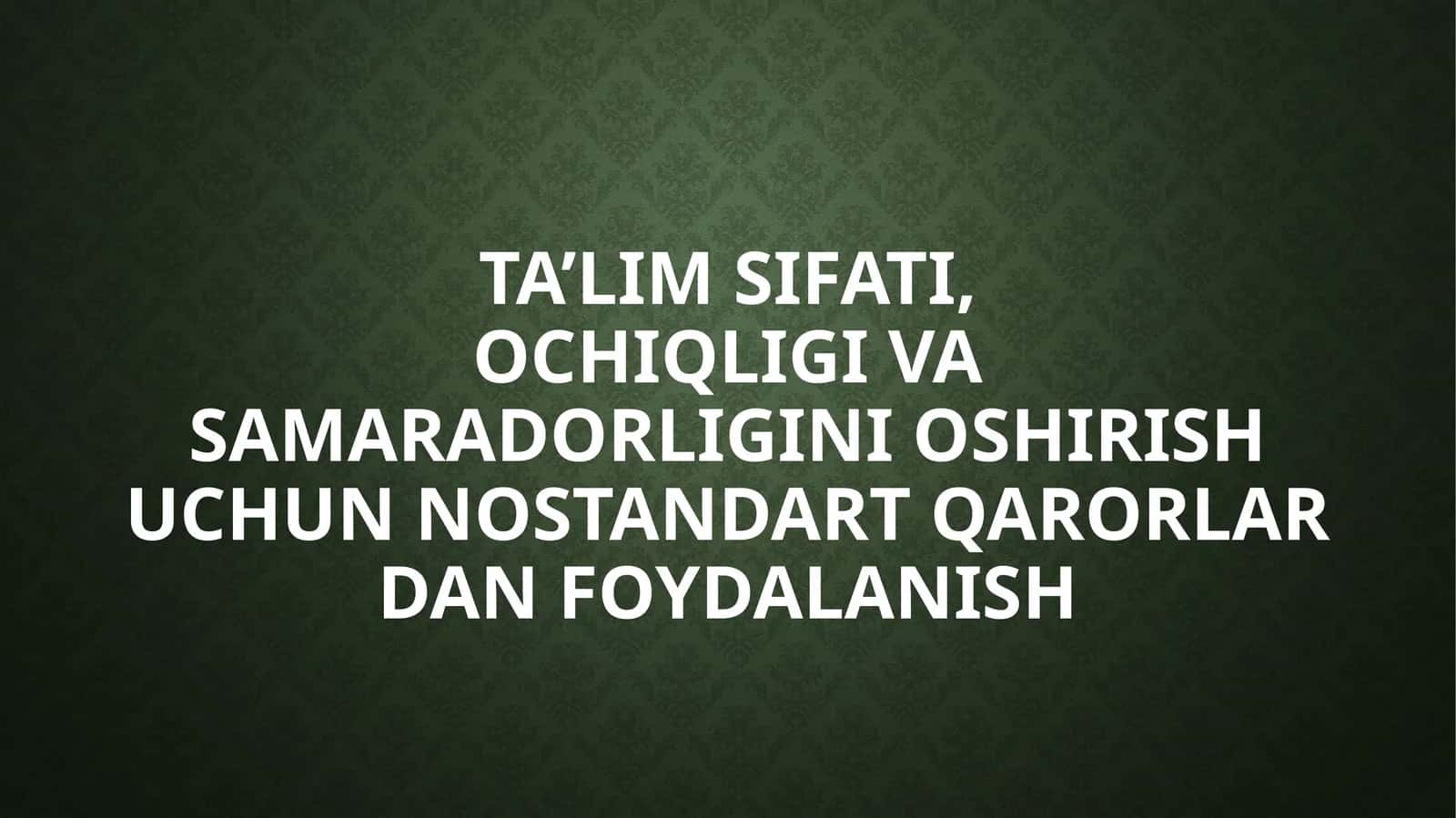 Ta’lim sifati,ochiqligi va samaradorligini oshirish uchun nostandart qarorlar dan foydalanish