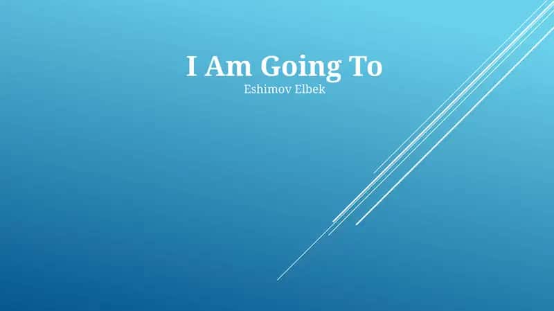I Am Going To