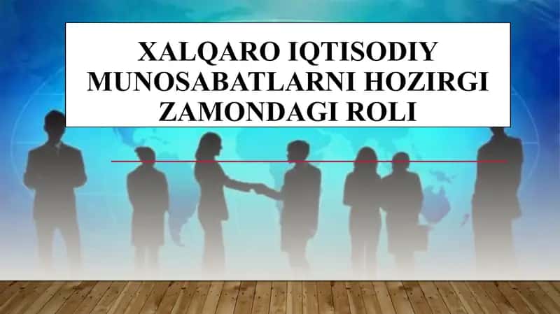 Xalqaro iqtisodiy munosabatlarni hozirgi zamondagi roli