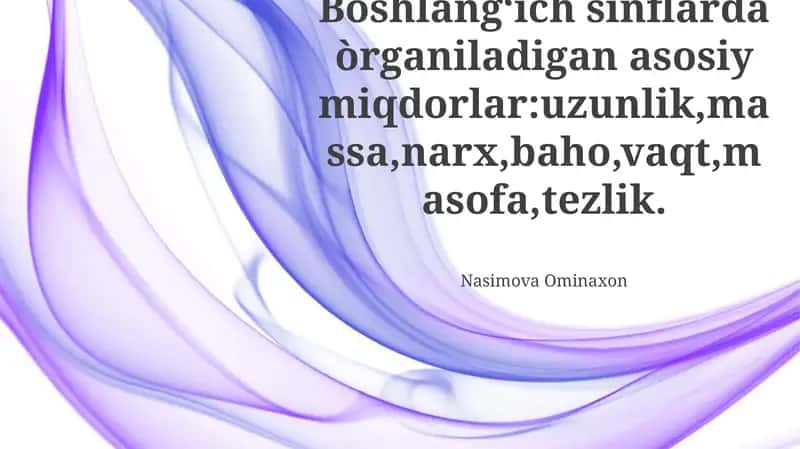 Boshlangʻich sinflarda òrganiladigan asosiy miqdorlar