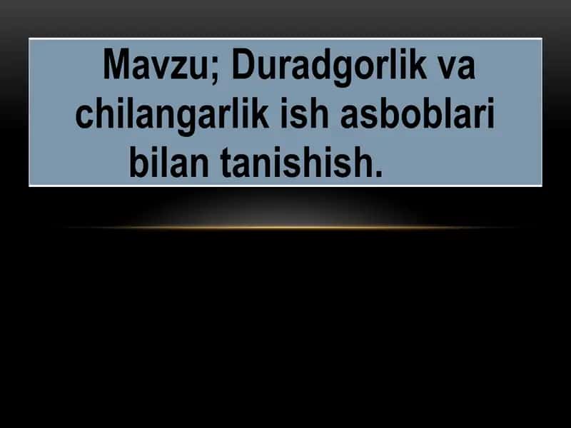 Duradgorlik va chilangarlik ish asboblari bilan tanishish