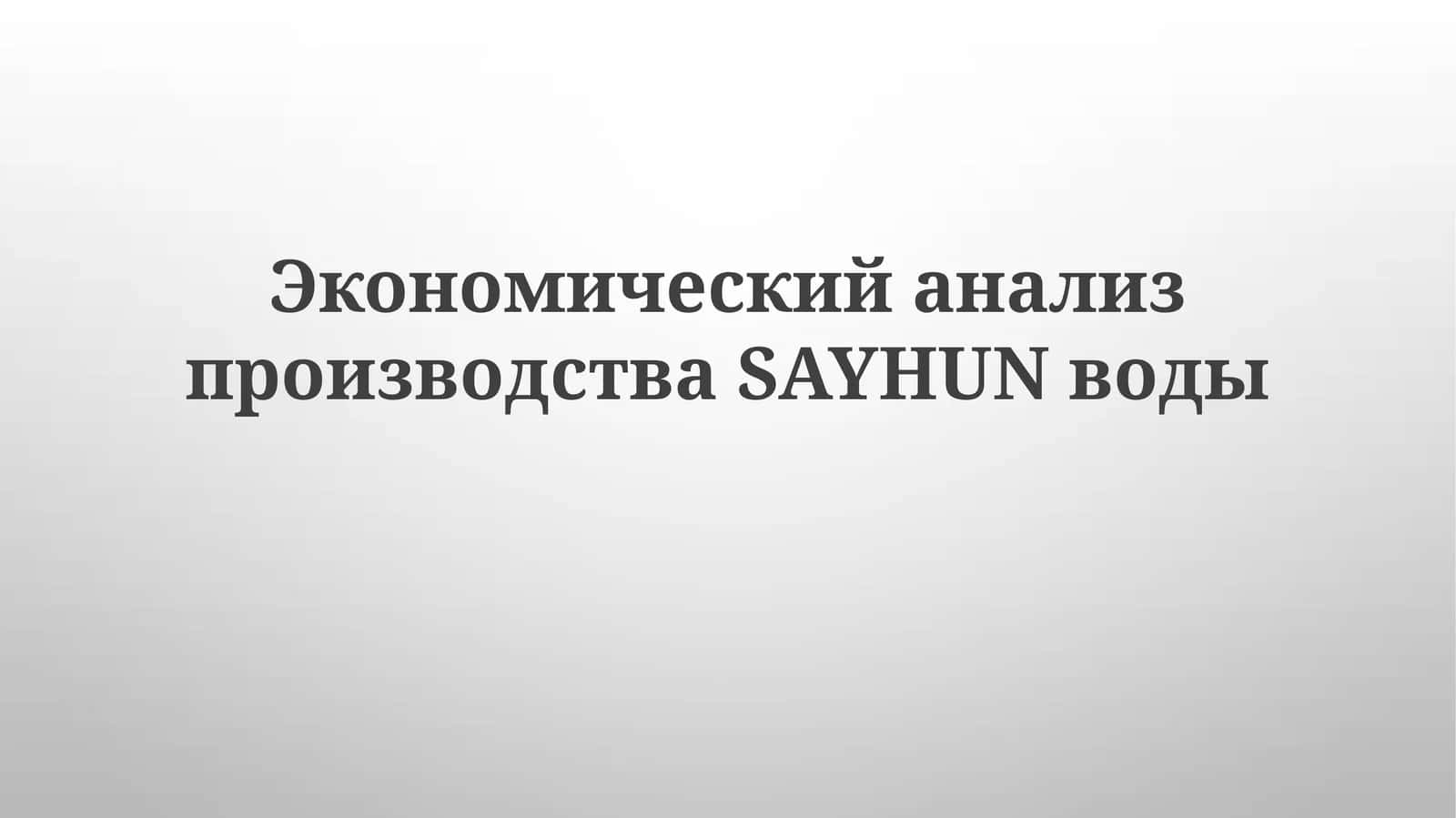 Экономический анализ производства SAYHUN воды