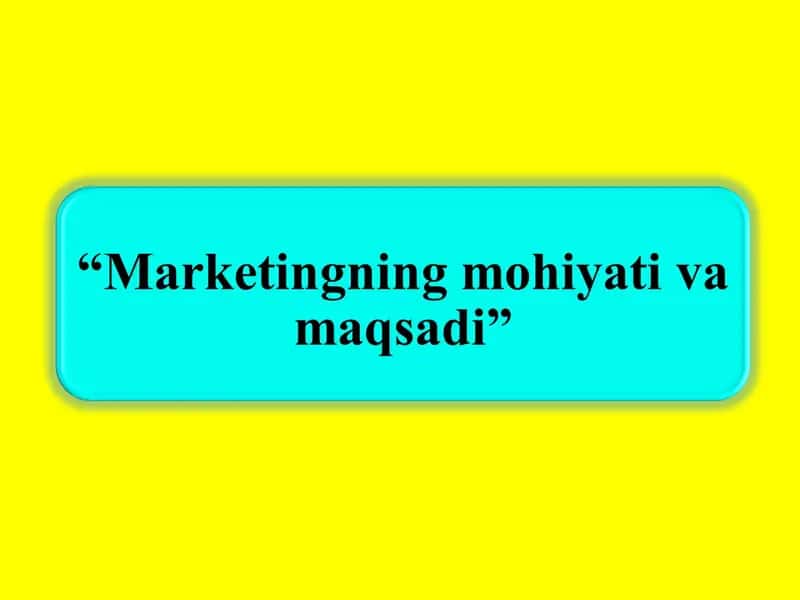 Marketingning mohiyati va maqsadi