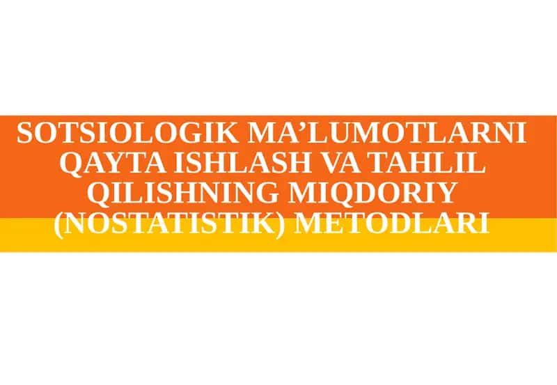 Sotsiologik ma'lumotlarni qayta ishlash va tahlil qilishning miqdoriy (nostatistik) metodlari