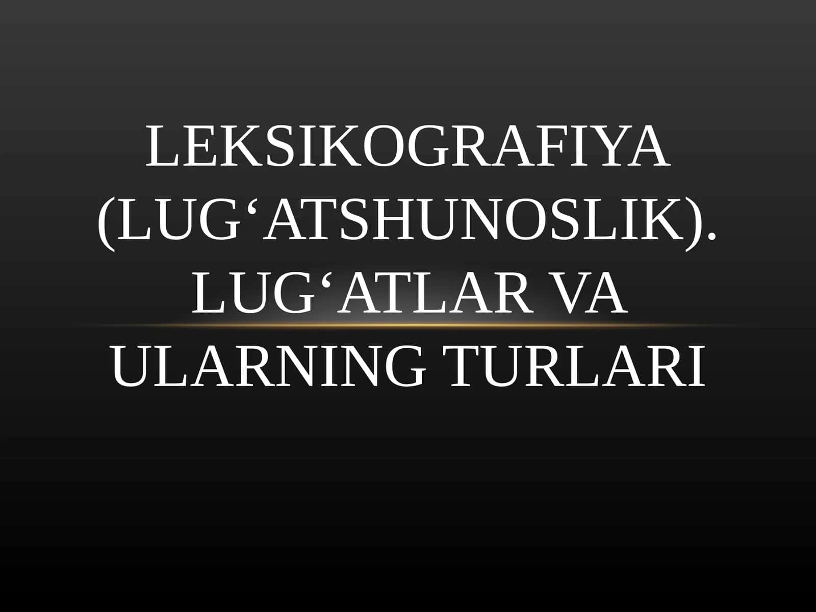 LEKSIKOGRAFIYA(LUG‘ATSHUNOSLIK). LUG‘ATLAR VA ULARNING TURLARI