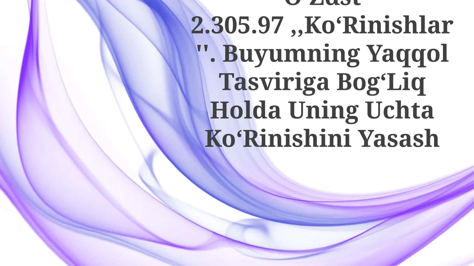 O‘Zdst 2.305.97,,Ko‘Rinishlar''. Buyumning Yaqqol Tasviriga Bog‘Liq Holda Uning Uchta Ko‘Rinishini Yasash