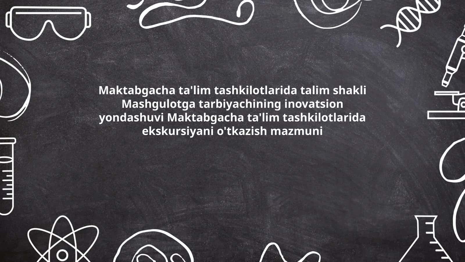 Maktabgacha ta'lim tashkilotlarida talim shakli Mashgulotga tarbiyachining inovatsion yondashuvi Maktabgacha ta'lim tashkilotlarida ekskursiyani o'tkazish mazmuni