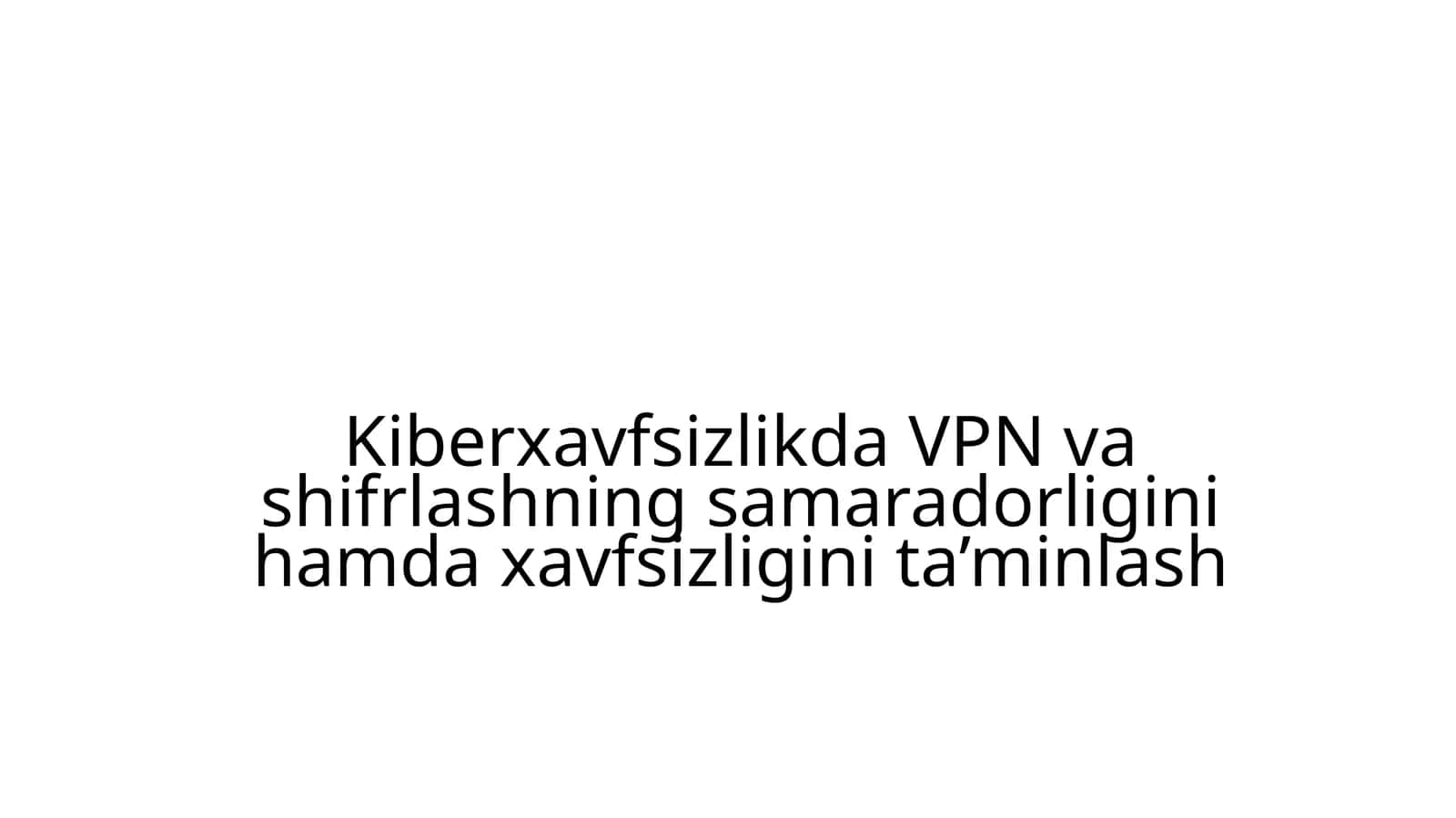 Kiberxavfsizlikda VPN va shifrlashning samaradorligini hamda xavfsizligini ta’minlash