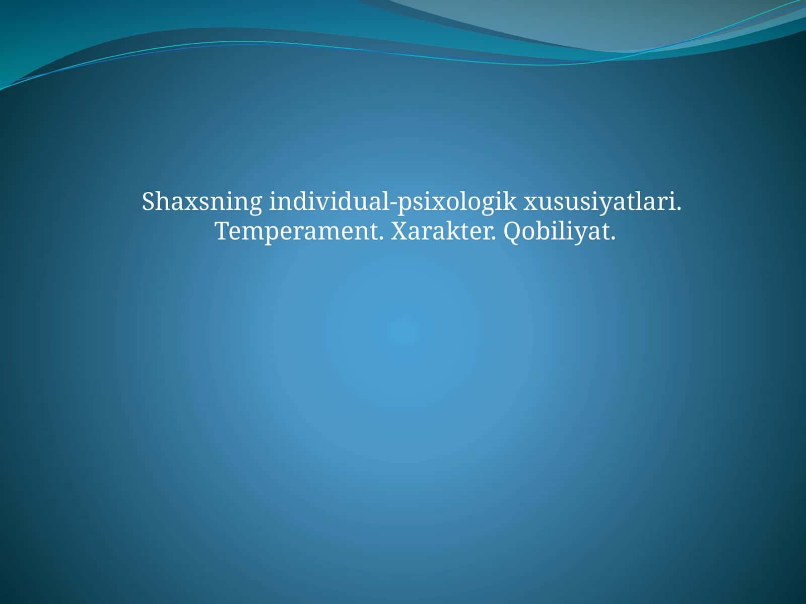 Shaxsning individual-psixologik xususiyatlari. Temperament. Xarakter. Qobiliyat