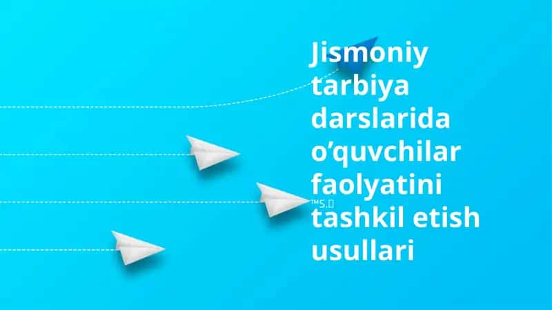 Jismoniy tarbiya darslarida o’quvchilar faolyatini tashkil etish usullari