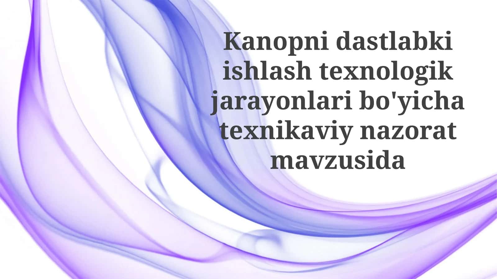 Kanopni dastlabki ishlov berish texnologik jarayonlari bo'yicha texnik nazorat