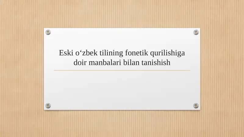 Eski o‘zbek tilining fonetik qurilishiga doir manbalari bilan tanishish