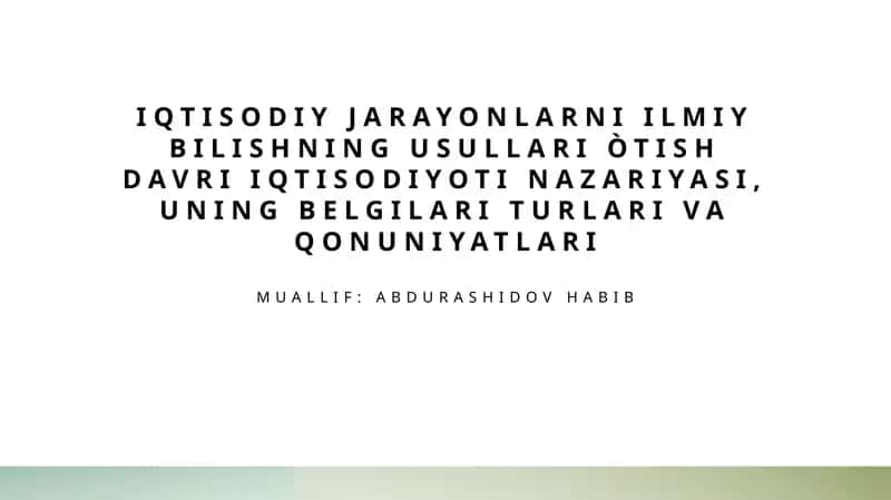 Iqtisodiy jarayonlarni ilmiy bilishning usullari òtish davri Iqtisodiyoti nazariyasi, uning belgilari turlari va qonuniyatlari