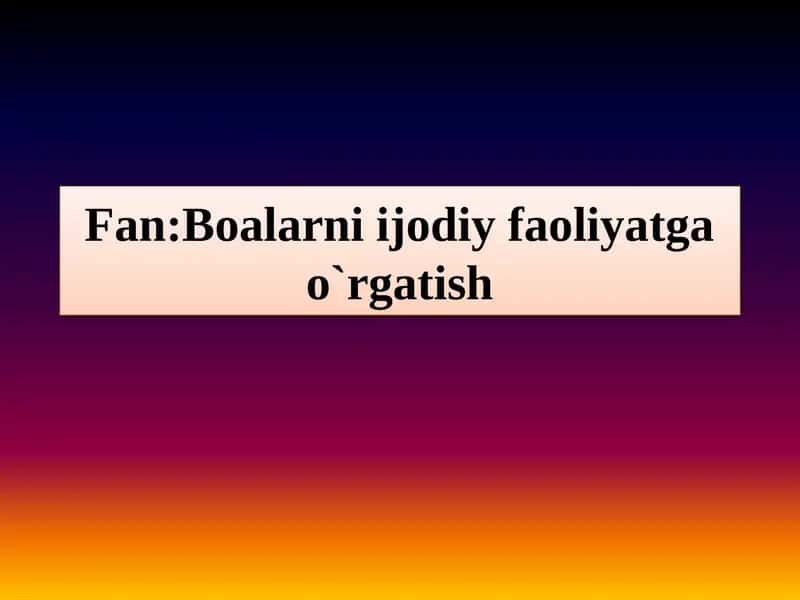 Mavzu:Maktabgacha ta`lim muassasida ijodiy faoliyatning asosiy maqsadi va ahamiyati