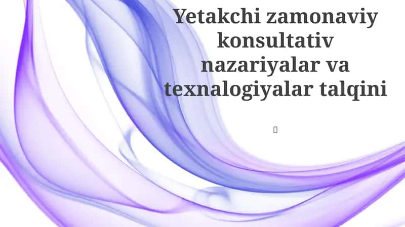 Yetakchi zamonaviy konsultativ nazariyalar va texnalogiyalar talqini