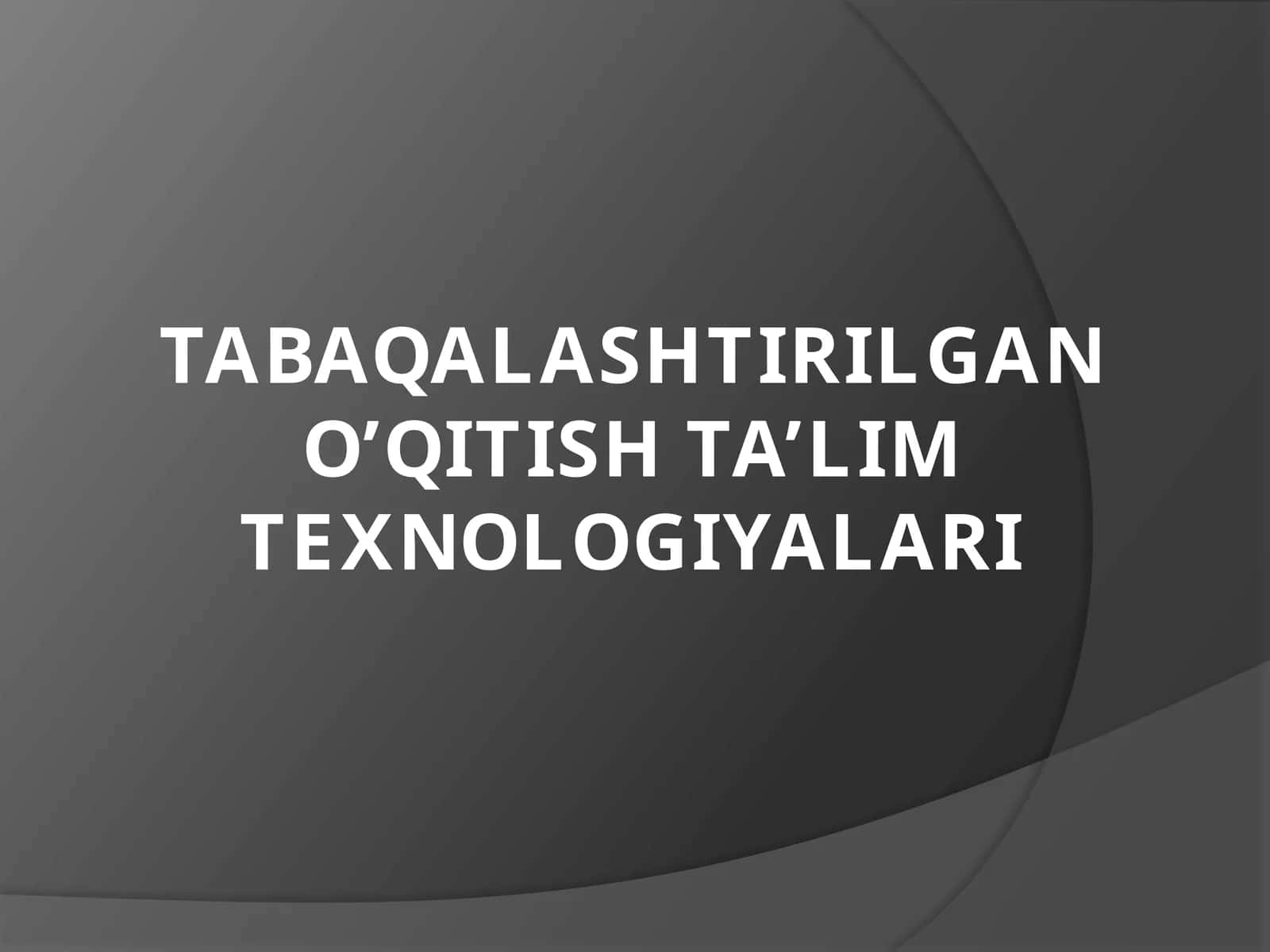 TABAQALASHTIRILGAN O’QITISH TA’LIM TEXNOLOGIYALARI