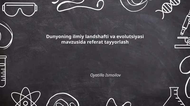 Dunyoning ilmiy landshafti va evolutsiyasi mavzusida referat tayyorlash