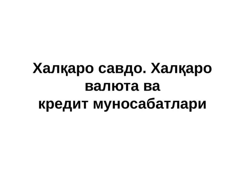 Халқаро савдо. Халқаро валюта вакредит муносабатлари
