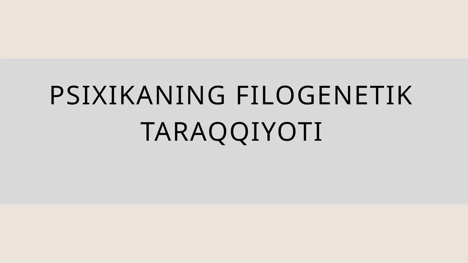 PSIXIKANING FILOGENETIK TARAQQIYOTI