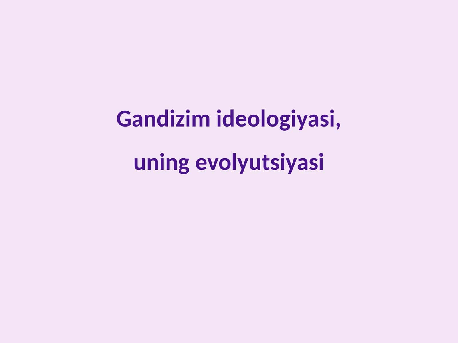 Gandizim ideologiyasi, uning evolyutsiyasi
