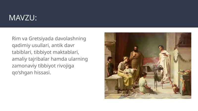 Rim va Gretsiyada davolashning qadimiy usullari, antik davr tabiblari, tibbiyot maktablari, amaliy tajribalar hamda ularning zamonaviy tibbiyot rivojiga qo‘shgan hissasi.