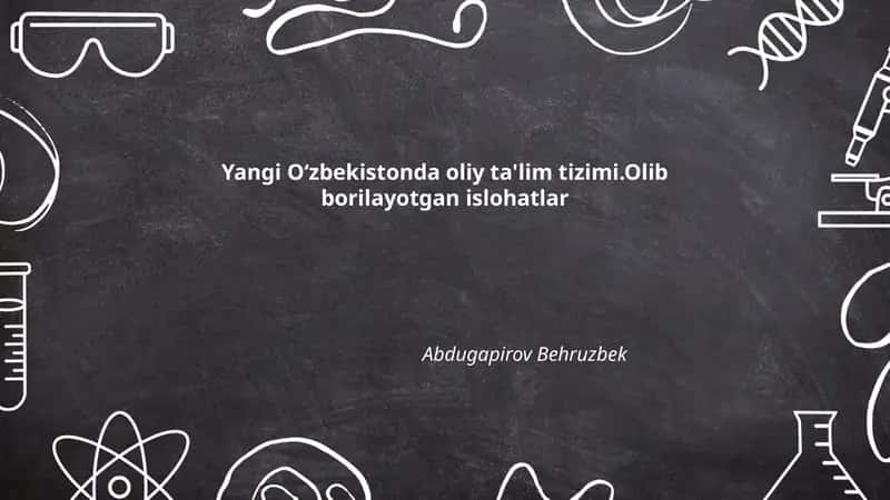 Yangi Oʻzbekistonda oliy ta'lim tizimi.Olib borilayotgan islohatlar