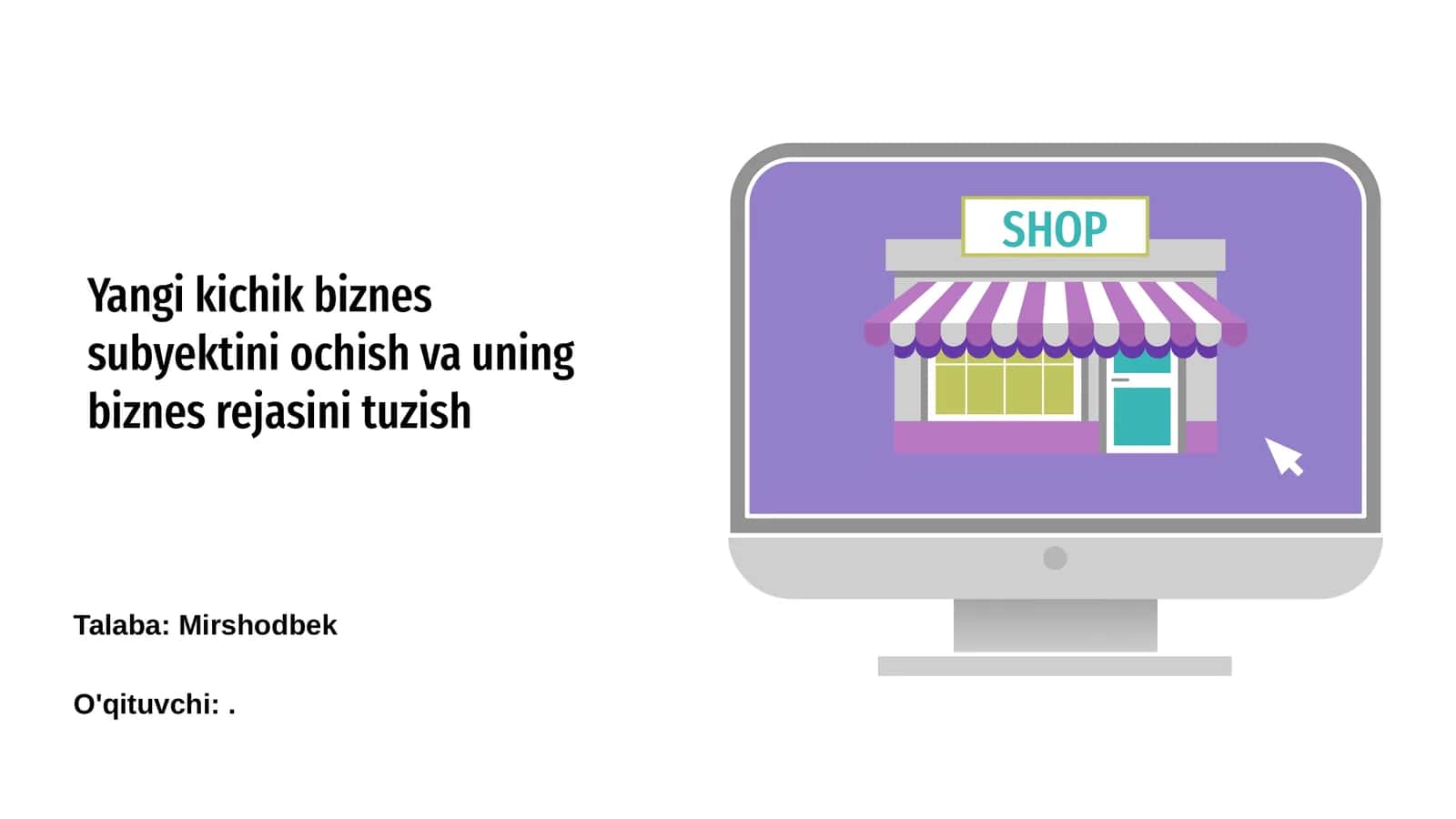 Yangi kichik biznes subyektini ochish va uning biznes rejasini tuzish SHOP Talaba: Mirshodbek O'qituvchi: