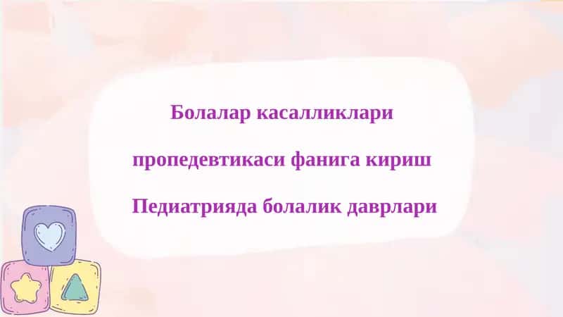 Болалар касалликлари пропедевтикаси фанига кириш  Педиатрияда болалик даврлари