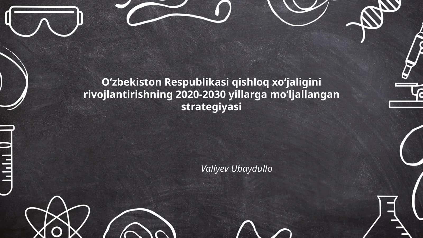 O‘zbekiston Respublikasi qishloq xo‘jaligini rivojlantirishning 2020-2030 yillarga mo‘ljallangan strategiyasi