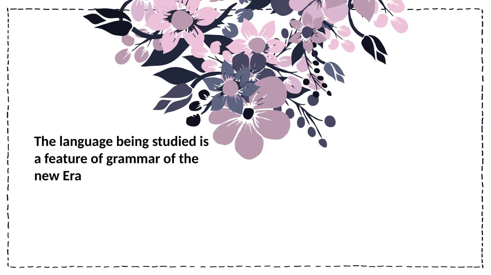 The language being studied is a feature of grammar of the new Era