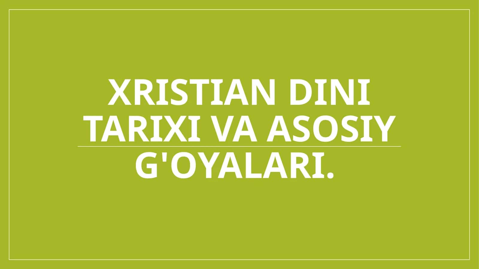 Xristian dini tarixi va asosiy g'oyalari.