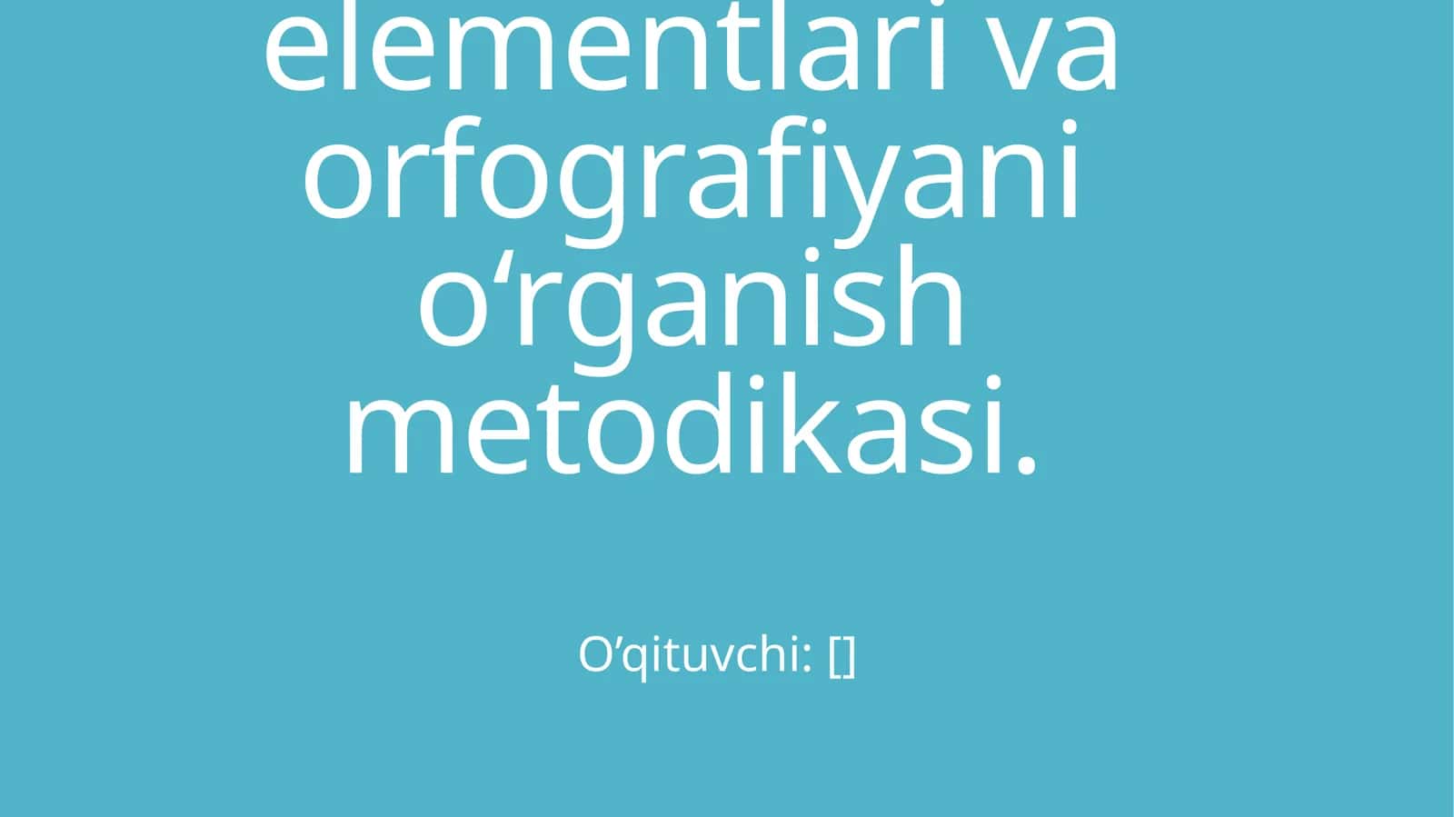So‘z turkumlarini o‘qitish metodikasi. Boshlang‘ich sinflarda sintaktik tushunchalar ustida ishlash metodikasi. Punktuatsiya elementlari va orfografiyani o‘rganish metodikasi