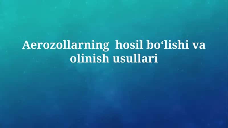 Aerozollarning hosil boʻlishi vaolinishusullari