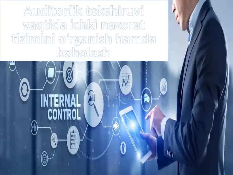 Auditorlik tekshiruvi vaqtida ichki nazorat tizimini o'rganish, hamda baholash