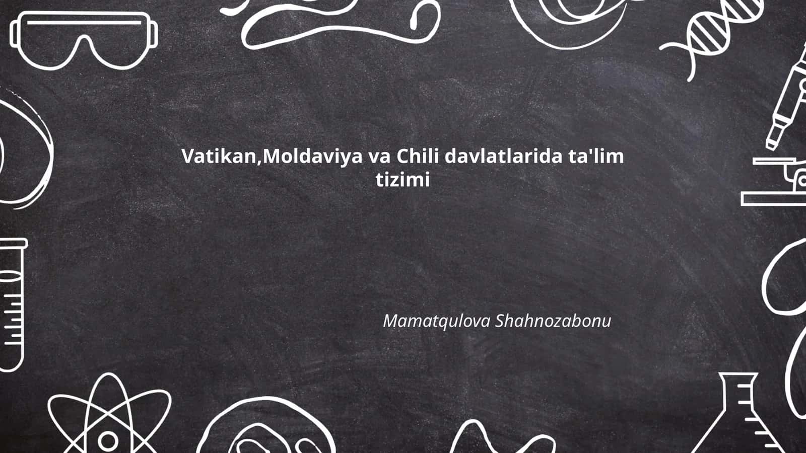 Vatikan,Moldaviya va Chili davlatlarida ta'lim tizimi