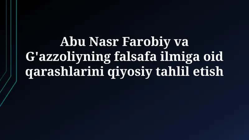Abu Nasr Farobiy va G'azzoliyning falsafa ilmiga oid qarashlarini qiyosiytahliletish