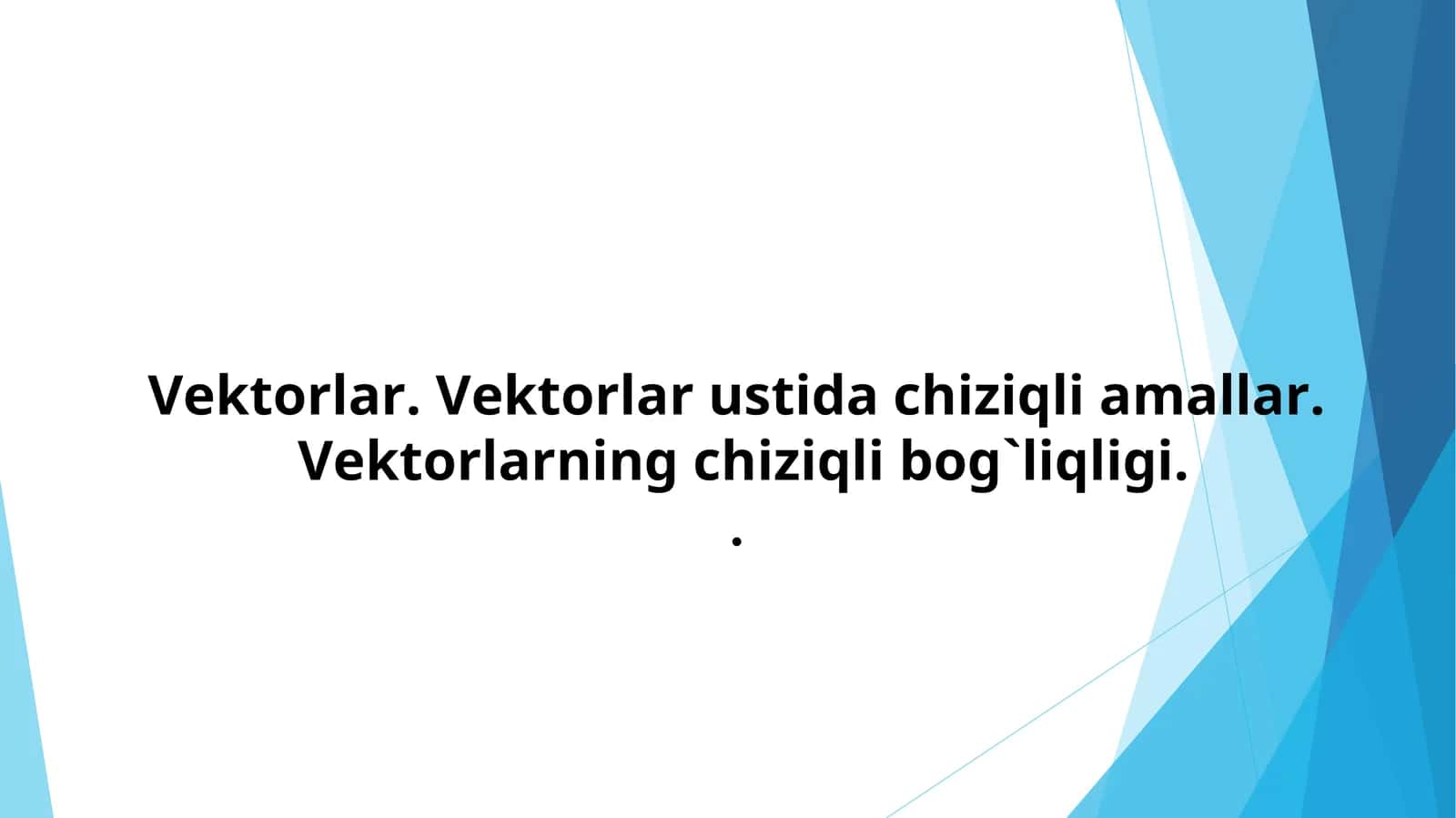 Vektorlar. Vektorlar ustida chiziqli amallar. Vektorlarning chiziqli bog`liqligi