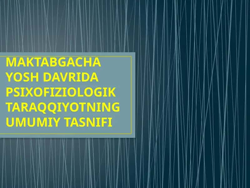 Maktabgacha yosh davrida psixofiziologik taraqqiyotning umumiy tasnifi