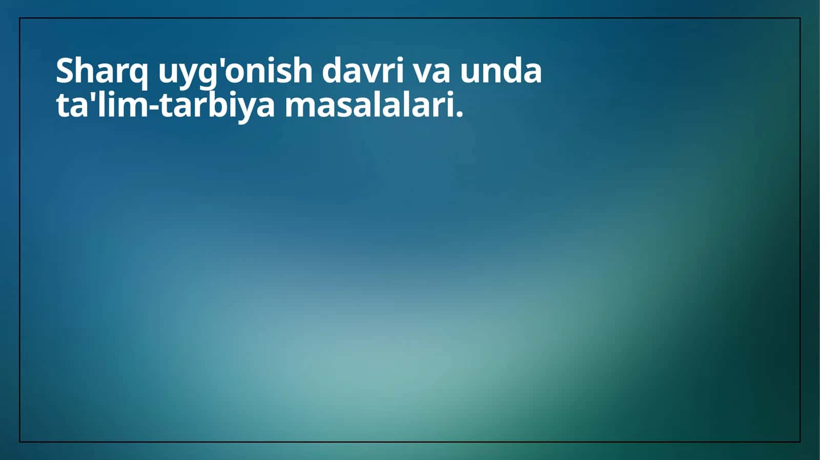 Sharq uyg'onish davri va unda ta'lim-tarbiya masalalari