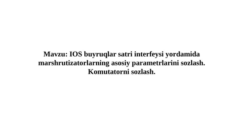 IOS buyruqlar satri interfeysi yordamida marshrutizatorlarning asosiy parametrlarini sozlash. Komutatorni sozlash