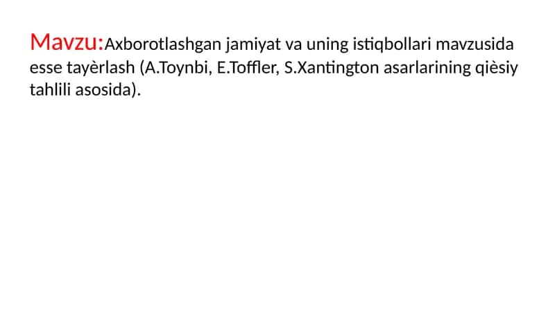 Axborotlashgan jamiyat va uning istiqbollari mavzusida esse tayѐrlash (A.Toynbi, E.Toffler, S.Xantington asarlarining qiѐsiy tahlili asosida).