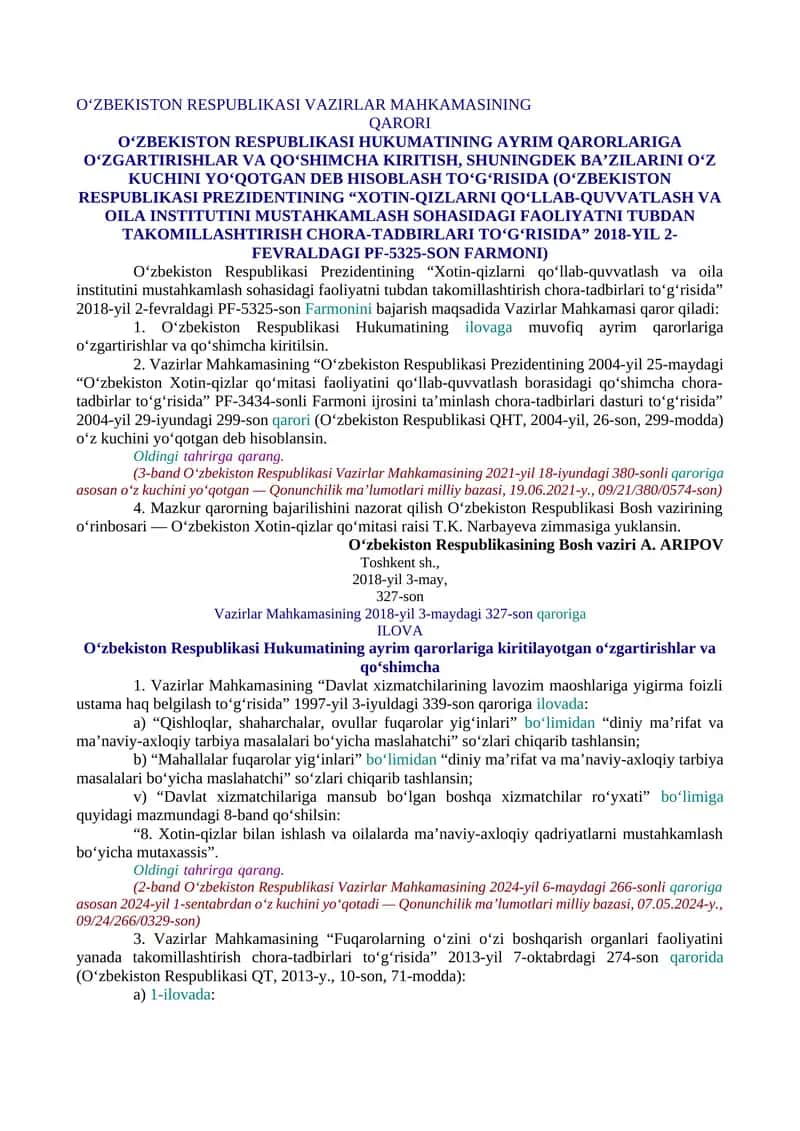 O‘ZBEKISTON RESPUBLIKASI HUKUMATINING AYRIM QARORLARIGA O‘ZGARTIRISHLAR VA QO‘SHIMCHA KIRITISH, SHUNINGDEK BA’ZILARINI O‘Z KUCHINI YO‘QOTGAN DEB HISOBLASH TO‘G‘RISIDA (O‘ZBEKISTON RESPUBLIKASI PREZIDENTINING “XOTIN-QIZLARNI QO‘LLAB-QUVVATLASH VA OILA INSTITUTINI MUSTAHKAMLASH SOHASIDAGI FAOLIYATNI TUBDAN TAKOMILLASHTIRISH CHORA-TADBIRLARI TO‘G‘RISIDA”