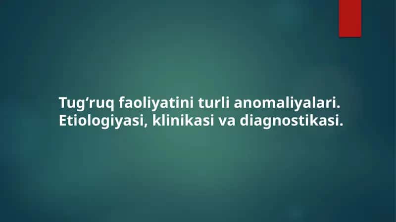 Tugʻruq faoliyatini turli anomaliyalari. Etiologiyasi, klinikasi va diagnostikasi.