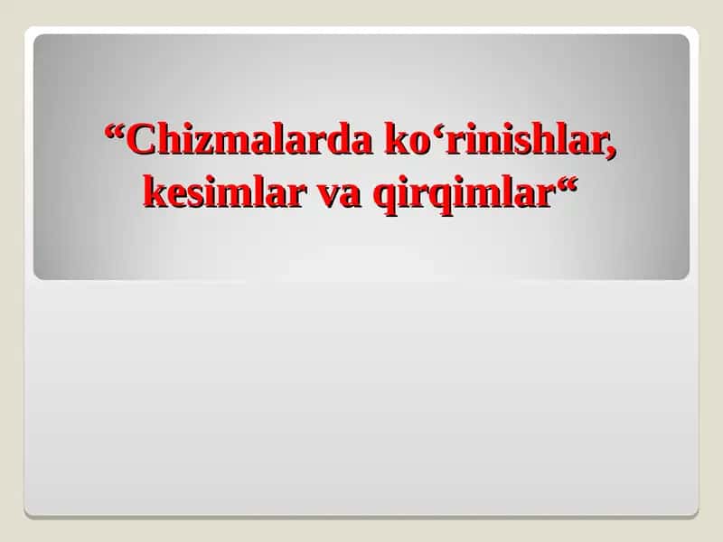 Chizmalarda ko‘rinishlar, kesimlar va qirqimlar