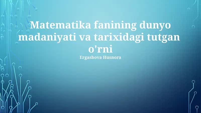 Matematika fanining dunyo madaniyati va tarixidagi tutgan o'rni