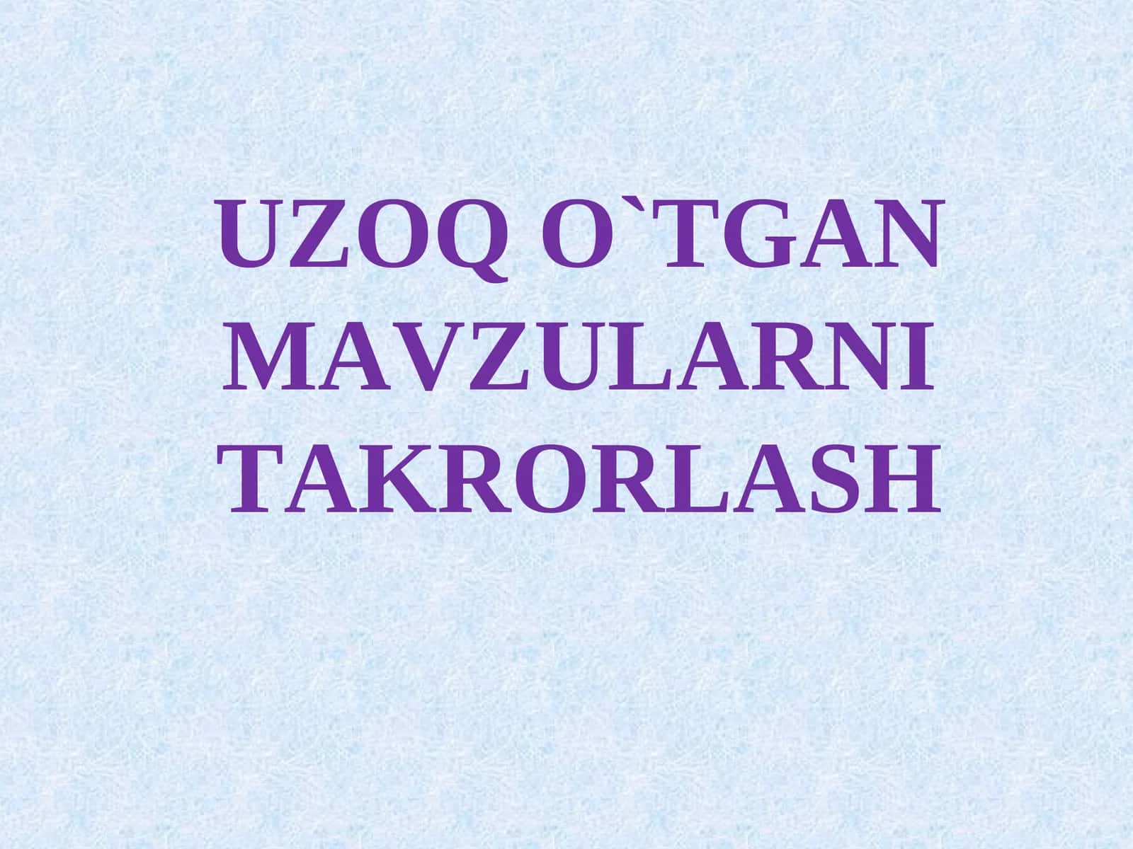 UZOQ O`TGAN MAVZULARNI TAKRORLASH