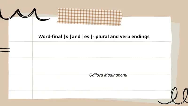 Word-final |s |and |es |- plural and verb endings