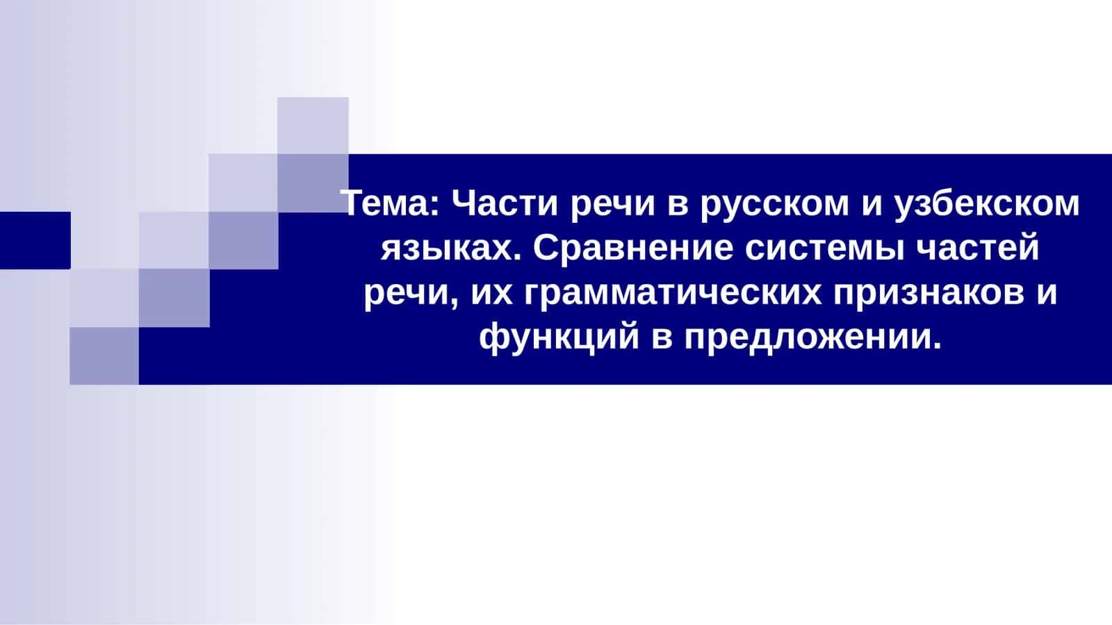 Части речи в русском и узбекском языках. Сравнение системы частей речи, их грамматических признаков и функций в предложении.