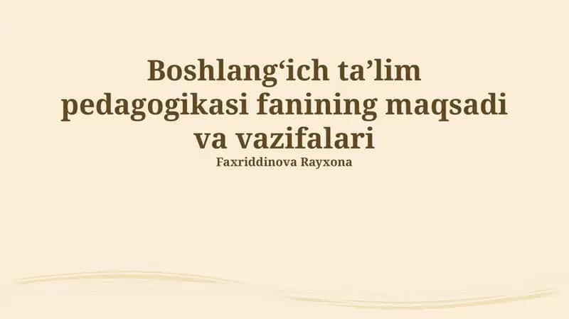 Boshlangʻich taʼlim pedagogikasi fanining maqsadi va vazifalari