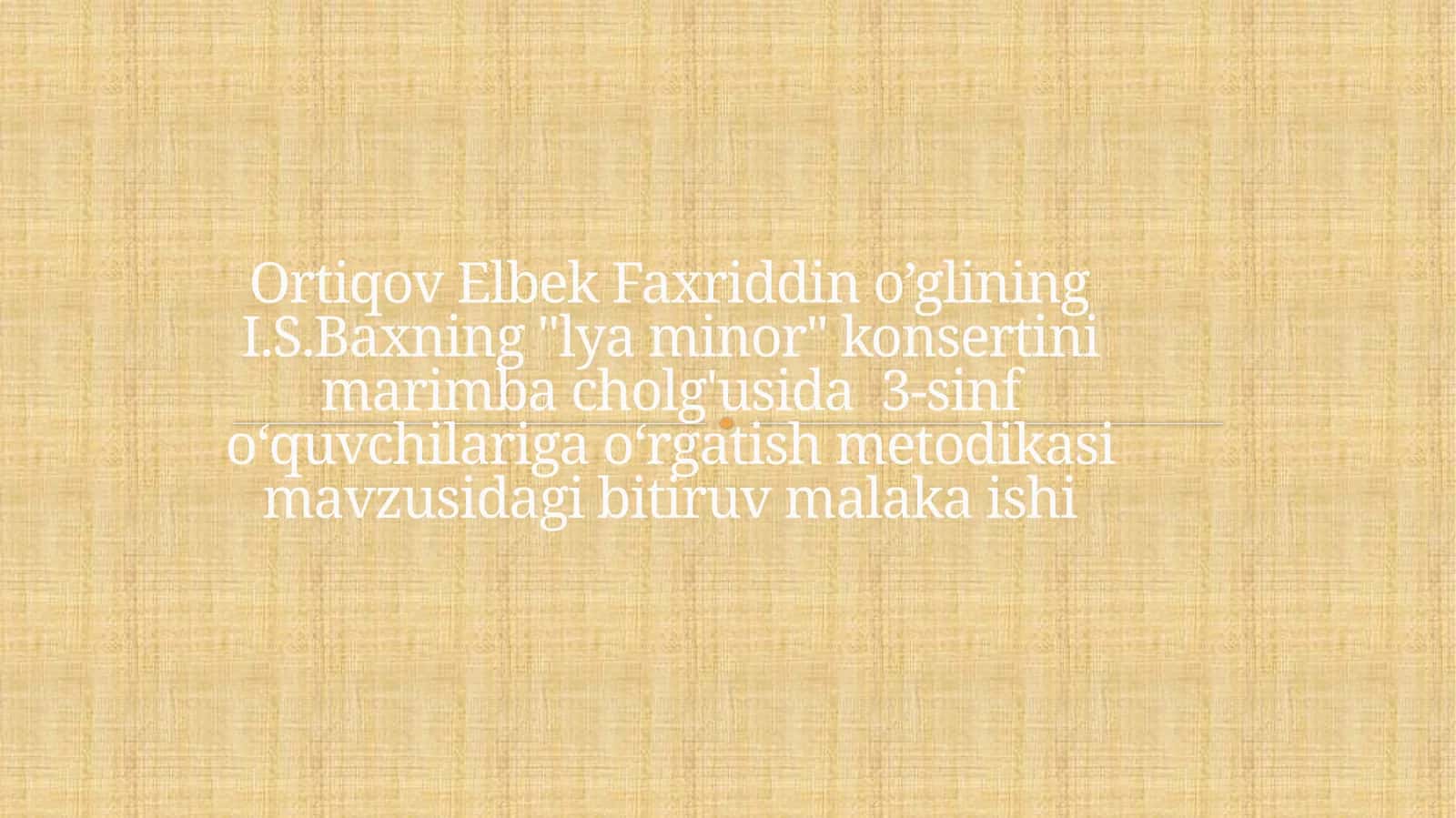 I.S.Baxning "Lya minor" konsertini marimba cholg'usida 3-sinf o‘quvchilariga o‘rgatish metodikasi